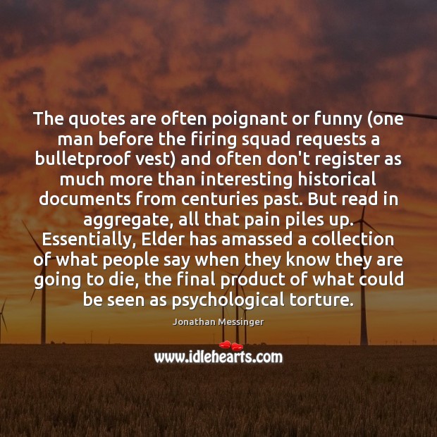 The quotes are often poignant or funny (one man before the firing Image