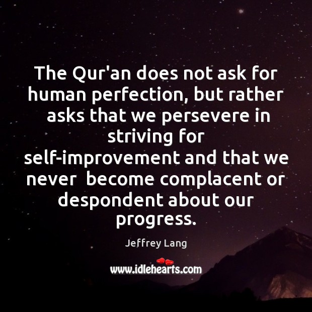 The Qur’an does not ask for human perfection, but rather  asks that Jeffrey Lang Picture Quote