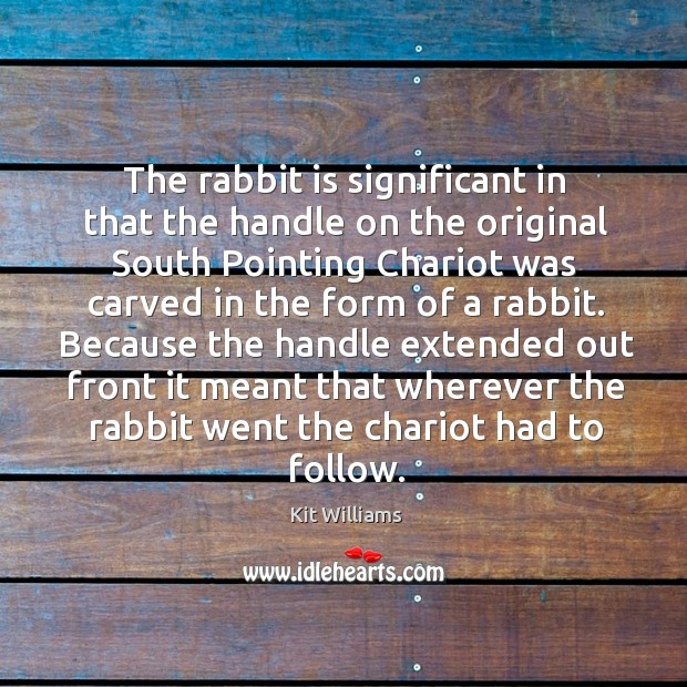 The rabbit is significant in that the handle on the original south pointing chariot was Image