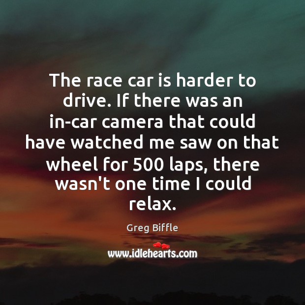 The race car is harder to drive. If there was an in-car Car Quotes Image