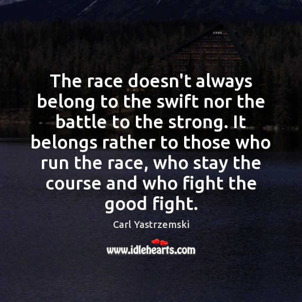 The race doesn’t always belong to the swift nor the battle to Carl Yastrzemski Picture Quote