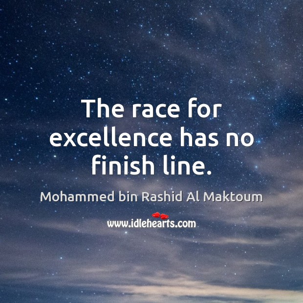 The race for excellence has no finish line. Mohammed bin Rashid Al Maktoum Picture Quote