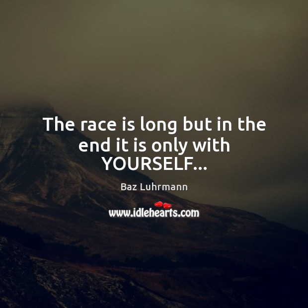 The race is long but in the end it is only with YOURSELF… Baz Luhrmann Picture Quote
