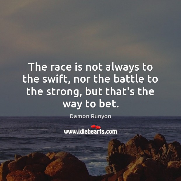 The race is not always to the swift, nor the battle to Damon Runyon Picture Quote