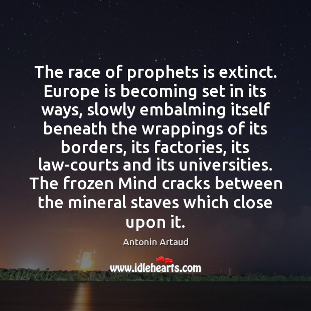 The race of prophets is extinct. Europe is becoming set in its Antonin Artaud Picture Quote