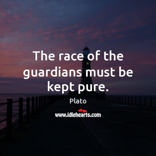 The race of the guardians must be kept pure. Plato Picture Quote