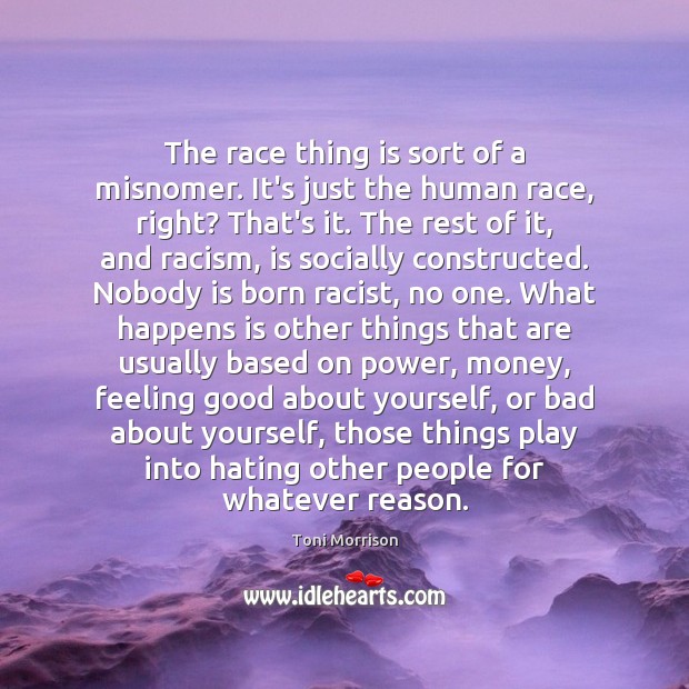 The race thing is sort of a misnomer. It’s just the human Toni Morrison Picture Quote