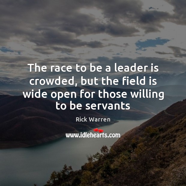 The race to be a leader is crowded, but the field is Rick Warren Picture Quote