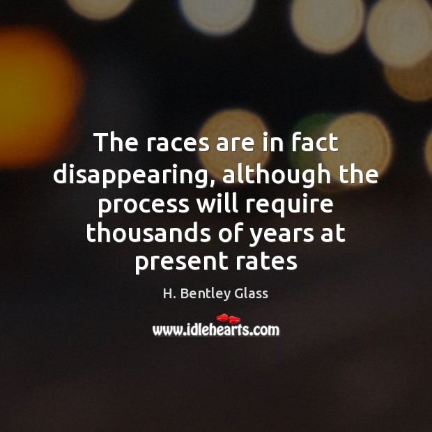 The races are in fact disappearing, although the process will require thousands 