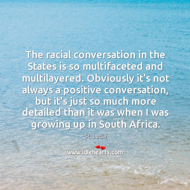 The racial conversation in the States is so multifaceted and multilayered. Obviously St. Lucia Picture Quote