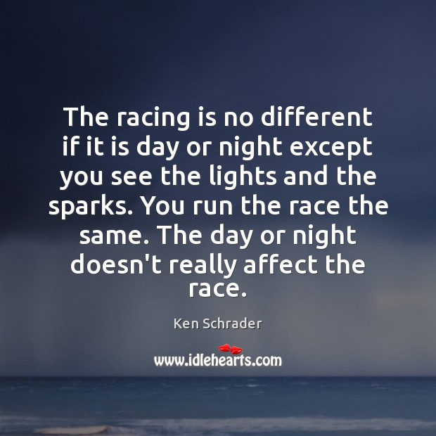 The racing is no different if it is day or night except Racing Quotes Image