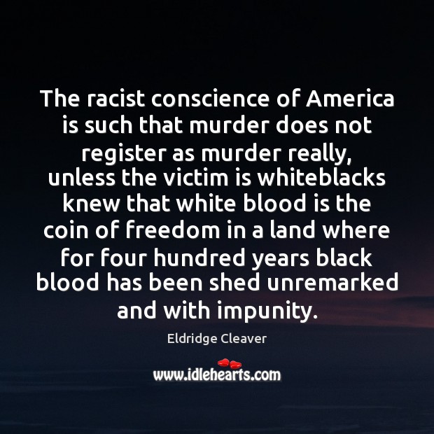 The racist conscience of America is such that murder does not register Eldridge Cleaver Picture Quote