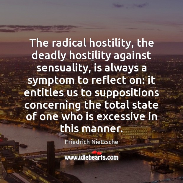The radical hostility, the deadly hostility against sensuality, is always a symptom Friedrich Nietzsche Picture Quote