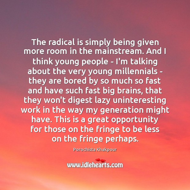 The radical is simply being given more room in the mainstream. And Image