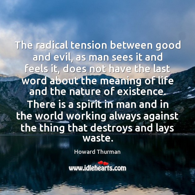 The radical tension between good and evil, as man sees it and 
