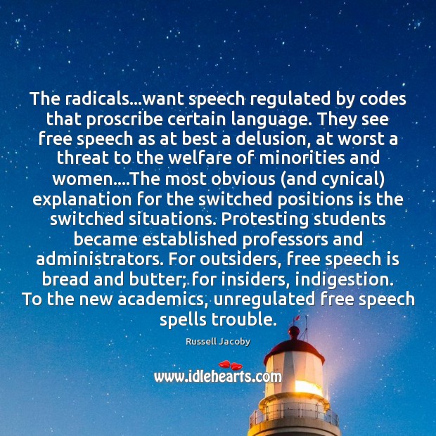The radicals…want speech regulated by codes that proscribe certain language. They 