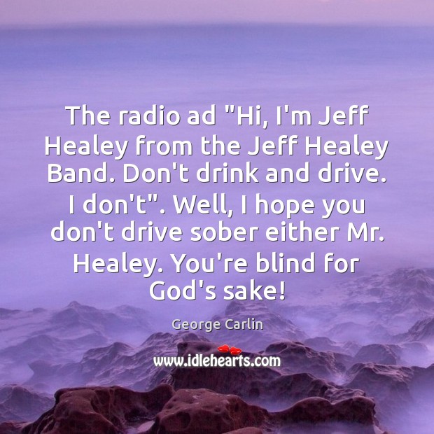 The radio ad “Hi, I’m Jeff Healey from the Jeff Healey Band. George Carlin Picture Quote