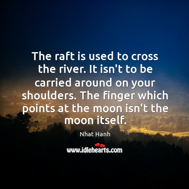 The raft is used to cross the river. It isn’t to be Nhat Hanh Picture Quote