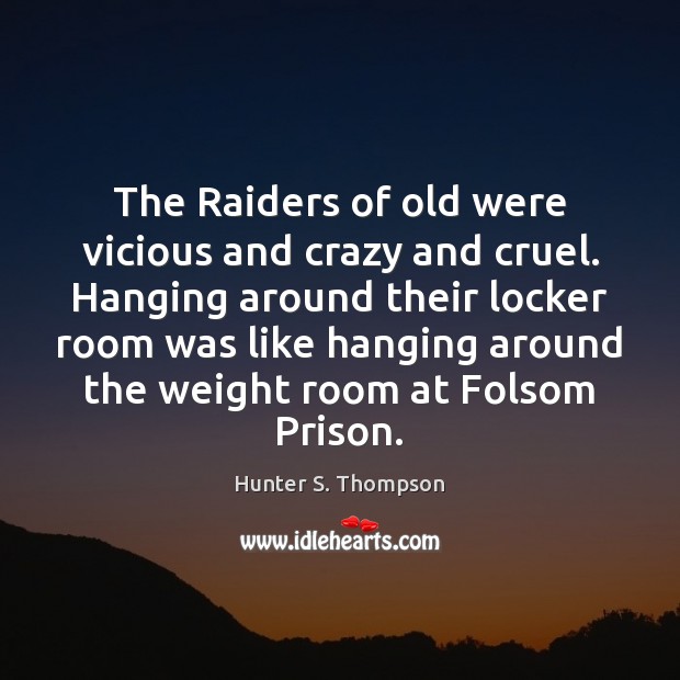 The Raiders of old were vicious and crazy and cruel. Hanging around Hunter S. Thompson Picture Quote