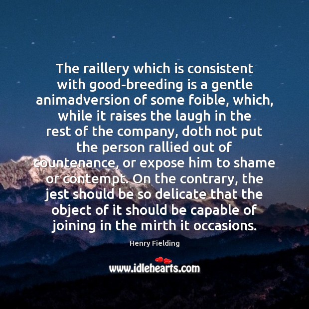 The raillery which is consistent with good-breeding is a gentle animadversion of Henry Fielding Picture Quote