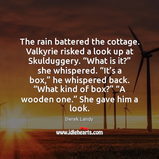 The rain battered the cottage. Valkyrie risked a look up at Skulduggery. “ Derek Landy Picture Quote