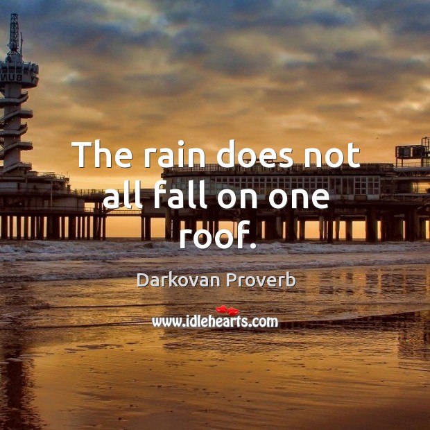 The rain does not all fall on one roof. Darkovan Proverbs Image