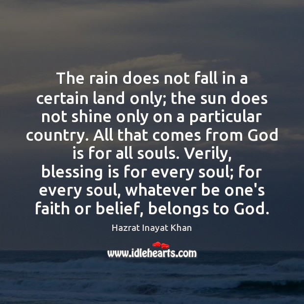 The rain does not fall in a certain land only; the sun Hazrat Inayat Khan Picture Quote