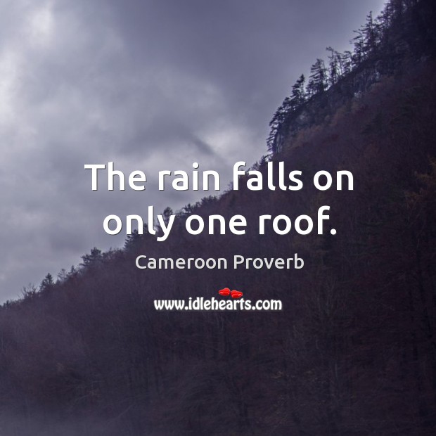 The rain falls on only one roof. Cameroon Proverbs Image