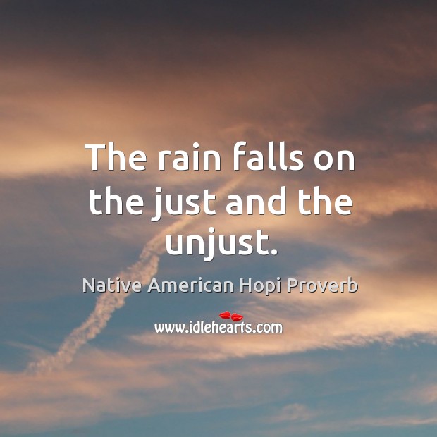 The rain falls on the just and the unjust. Native American Hopi Proverbs Image