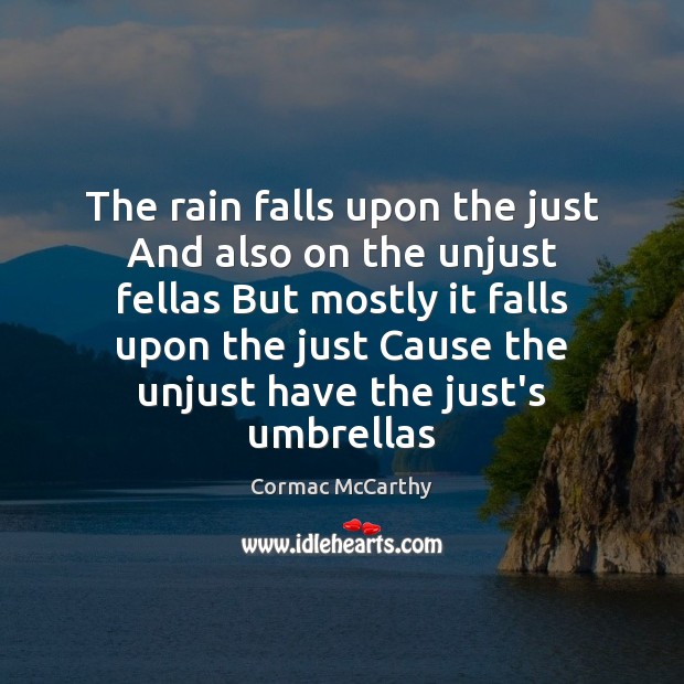 The rain falls upon the just And also on the unjust fellas Cormac McCarthy Picture Quote