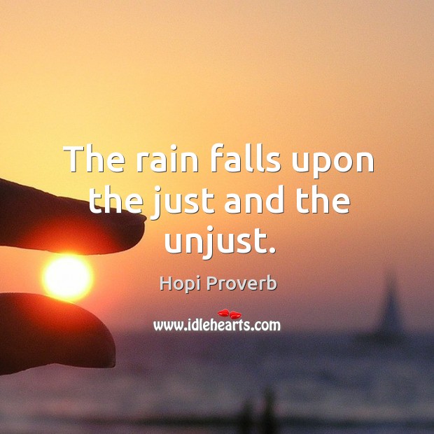 The rain falls upon the just and the unjust. Hopi Proverbs Image