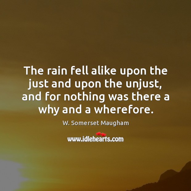 The rain fell alike upon the just and upon the unjust, and W. Somerset Maugham Picture Quote
