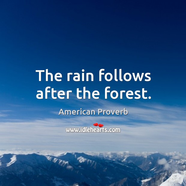 The rain follows after the forest. American Proverbs Image
