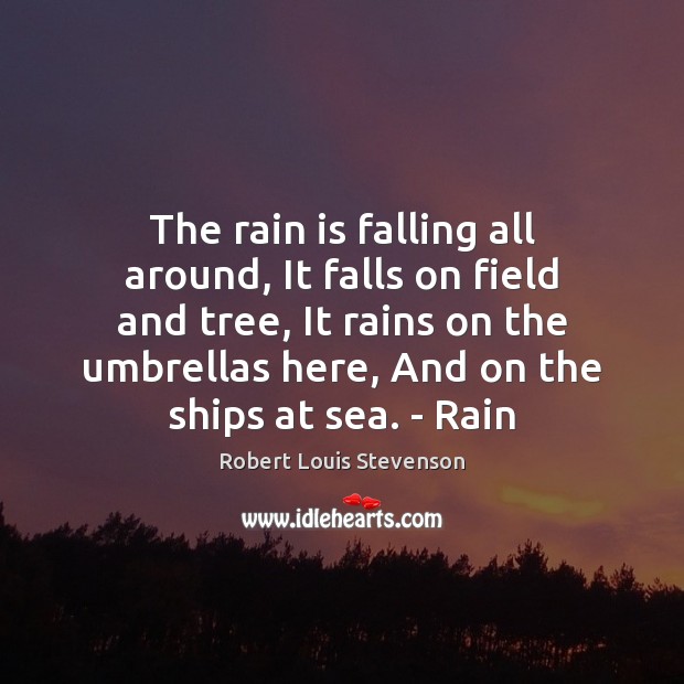The rain is falling all around, It falls on field and tree, Robert Louis Stevenson Picture Quote
