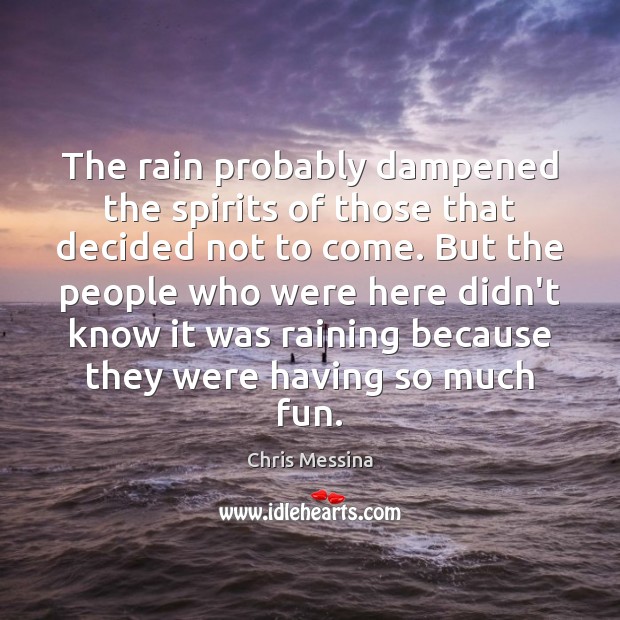 The rain probably dampened the spirits of those that decided not to Image