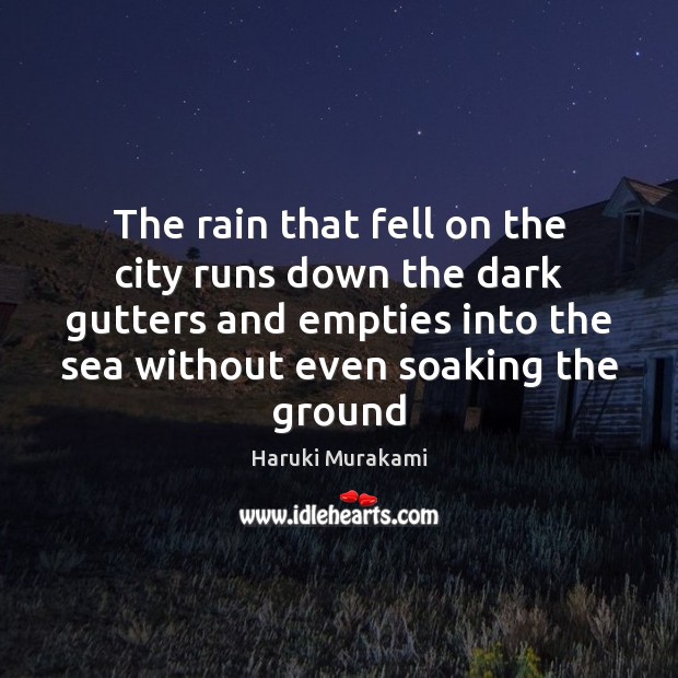 The rain that fell on the city runs down the dark gutters Haruki Murakami Picture Quote