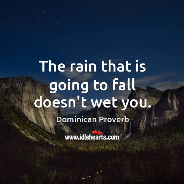 The rain that is going to fall doesn’t wet you. Dominican Proverbs Image