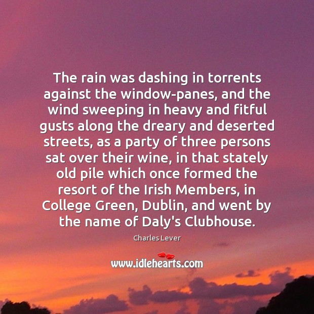 The rain was dashing in torrents against the window-panes, and the wind Charles Lever Picture Quote
