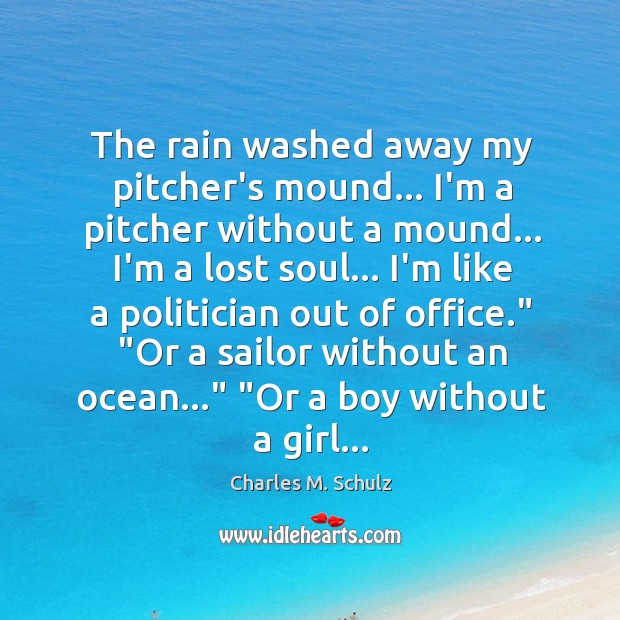 The rain washed away my pitcher’s mound… I’m a pitcher without a Charles M. Schulz Picture Quote