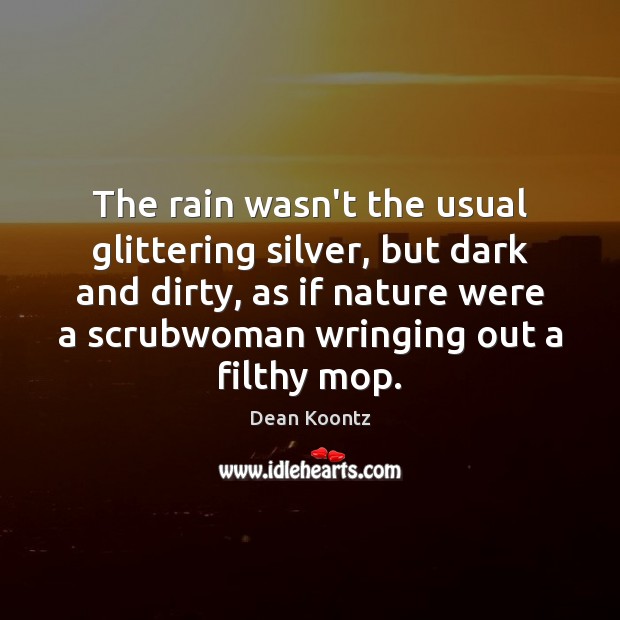 The rain wasn’t the usual glittering silver, but dark and dirty, as Dean Koontz Picture Quote