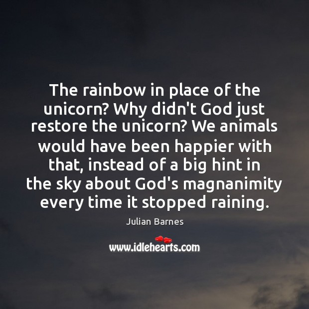The rainbow in place of the unicorn? Why didn’t God just restore Julian Barnes Picture Quote