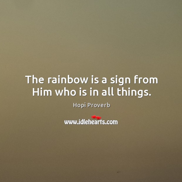 The rainbow is a sign from him who is in all things. Hopi Proverbs Image