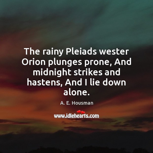 The rainy Pleiads wester Orion plunges prone, And midnight strikes and hastens, Image