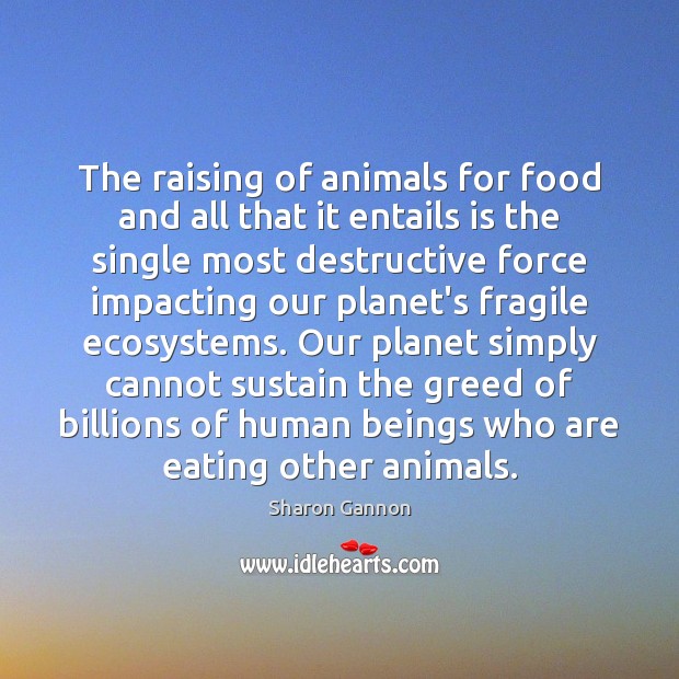 The raising of animals for food and all that it entails is Sharon Gannon Picture Quote