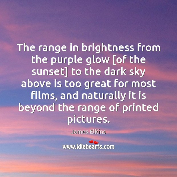 The range in brightness from the purple glow [of the sunset] to Image