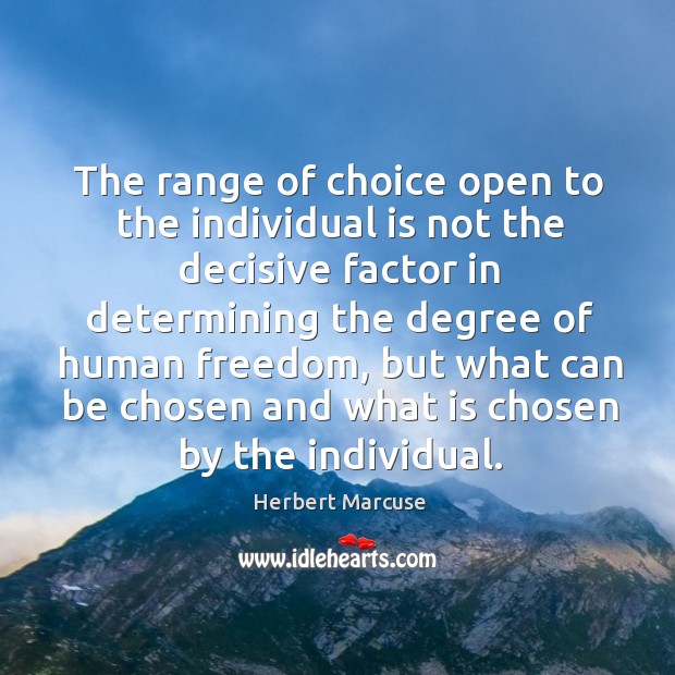 The range of choice open to the individual is not the decisive factor in determining the degree of human freedom Herbert Marcuse Picture Quote