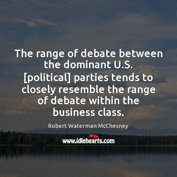 The range of debate between the dominant U.S. [political] parties tends Robert Waterman McChesney Picture Quote