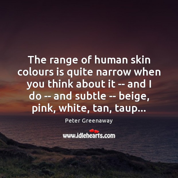 The range of human skin colours is quite narrow when you think Peter Greenaway Picture Quote