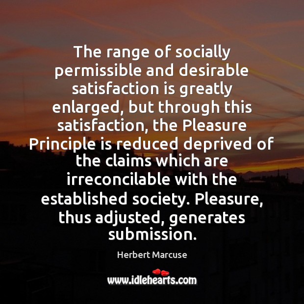 The range of socially permissible and desirable satisfaction is greatly enlarged, but Image
