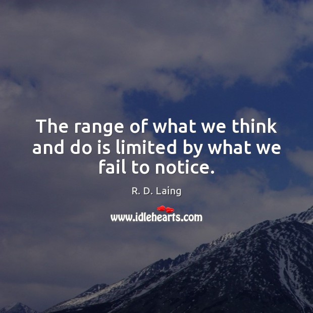 The range of what we think and do is limited by what we fail to notice. Image